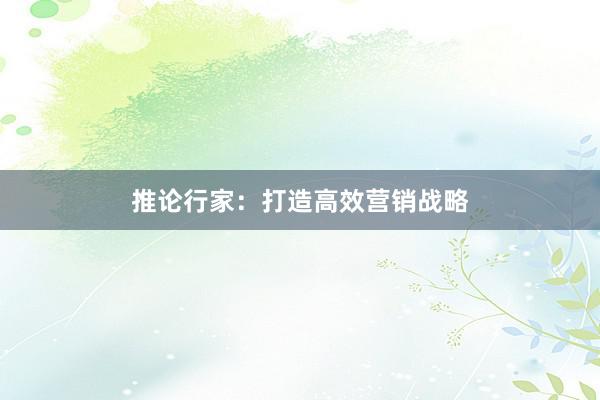 推论行家：打造高效营销战略