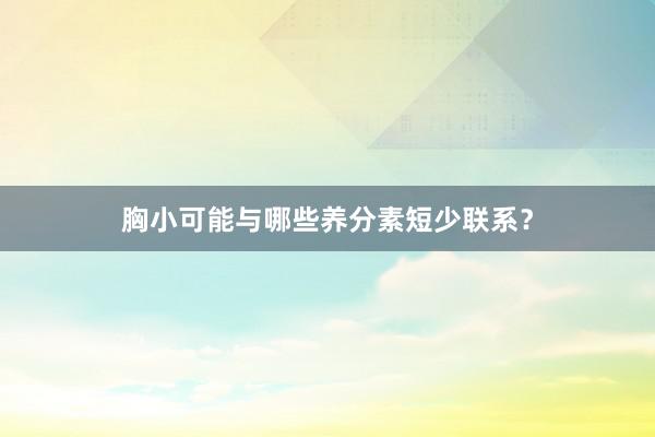 胸小可能与哪些养分素短少联系？