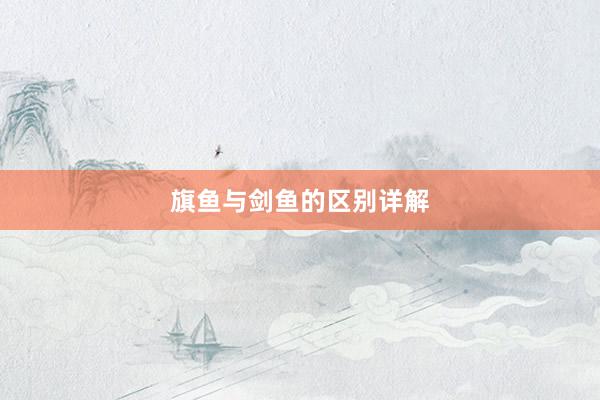 旗鱼与剑鱼的区别详解